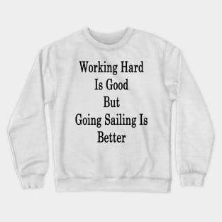 Working Hard Is Good But Going Sailing Is Better Crewneck Sweatshirt